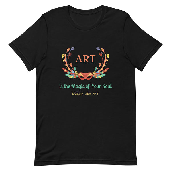 Art is the Magic of your Soul - Feather Mask - Unisex T-Shirt - Art Quote by Artist Donna Lisa - Black